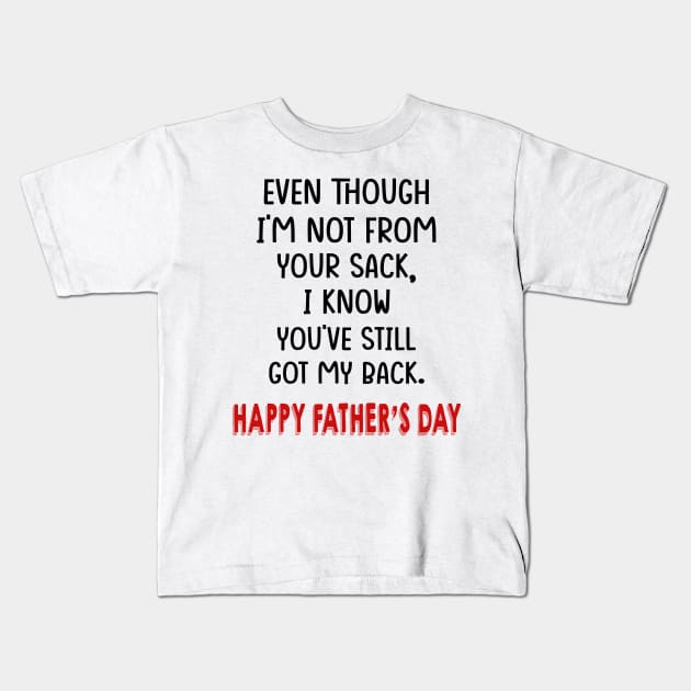 Even Though I'm Not From Your Sack I Know You've Still Got My Back Happy Father's Day Shirt Kids T-Shirt by Alana Clothing